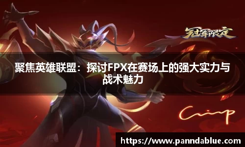 聚焦英雄联盟：探讨FPX在赛场上的强大实力与战术魅力