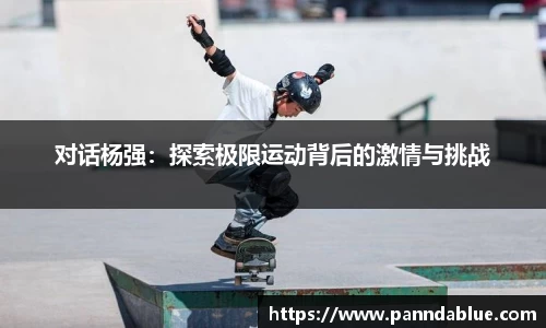 对话杨强：探索极限运动背后的激情与挑战